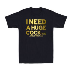 I Need a Huge COCKtail Hold the Tail Funny Cocktail Drinking Lover Men's T-Shirt