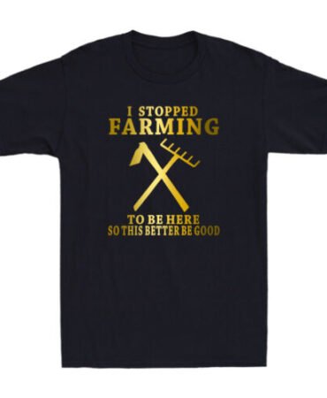 I Stopped Farming So This Better Be Good Funny Saying Gift Novelty Men's T-Shirt