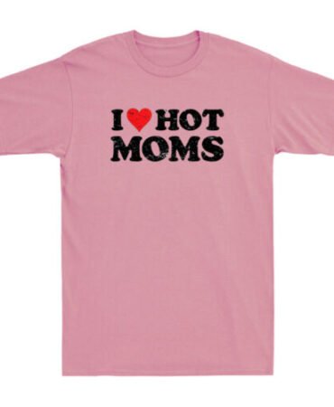 I Love Hot Moms T-shirt Funny Red Heart Love Moms Novelty T-Shirt Hot Moms Shirt