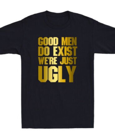 Good Men Do Exist We're Just Ugly Funny Quote Saying Golden Print Men's T-Shirt
