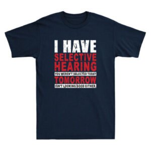 I Have Selective Hearing And You Weren't Selected Funny Joke Retro Men's T-Shirt