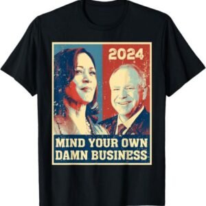 Harris Walz 2024 Mind Your Own Damn Business Kamala Harris T-Shirt S-5XL
