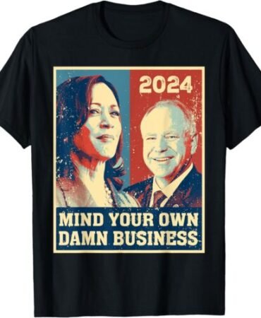 Harris Walz 2024 Mind Your Own Damn Business Kamala Harris T-Shirt S-5XL