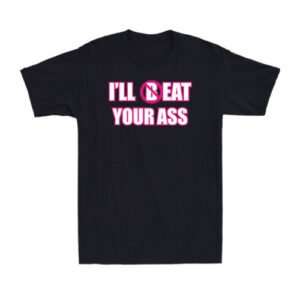 I'll (B)Eat Your Ass Funny Adult Sarcastic Saying Pun Joke Humor Men's T-Shirt