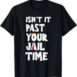 Isn't It Past Your Jail Time Funny Sarcastic Quote T-Shirt S-3XL