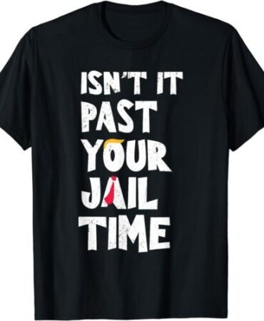 Isn't It Past Your Jail Time Funny Sarcastic Quote T-Shirt S-3XL