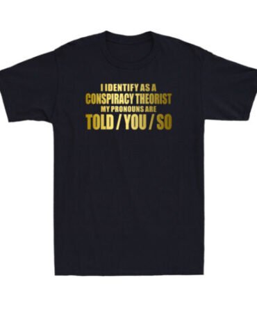 I Identify As A Conspiracy Theorist Pronouns Are Told You So Men's T-Shirt