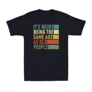 It's Weird Being The Same Age As Old People Humour Saying Vintage Men's T-Shirt