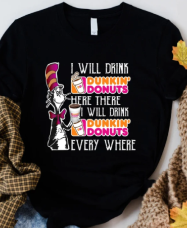 I Will Drink Dunkin Donuts Here There Shirt, Dunkin Donuts Trending Shirt