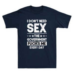 I Don't Need Sex The Government Fcks Me Everyday Funny Quote Retro Men's T-Shirt