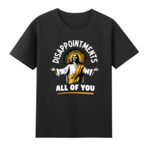 Disappointments All of You Jesus Faith Christian Sarcastic T-Shirt