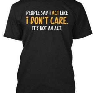 People Say i Act Like i Don't Care it's not an act Trending Sweatshirt