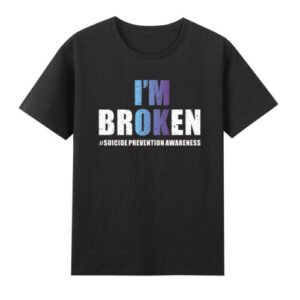 I'm Broken #Suicide Prevention Awareness T-Shirt