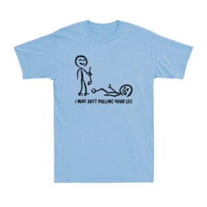 I Was Just Pulling Your Leg T-Shirt Funny Stick Joke Novelty Men's T-Shirt