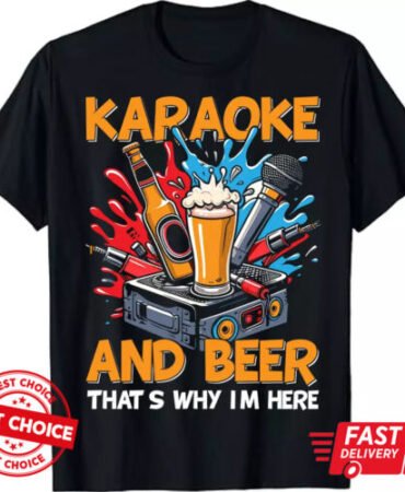 Karaoke and Beer That's Why I'm Here Karaoke Singer Karaoke T-Shirt S-3XL Q8476