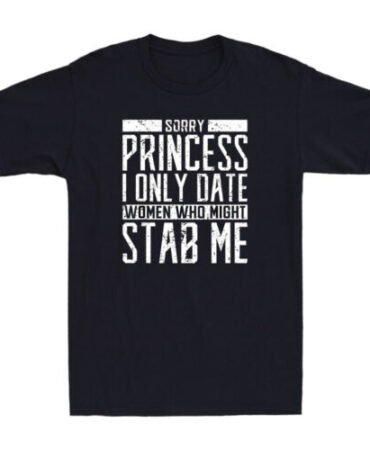 Sorry Princess I only Date Women who Might Stab Me Funny Quote Retro Men T-shirt