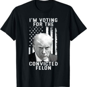 I'm Voting For The Convicted Felon Funny Pro 2024 T-Shirt S-6XL