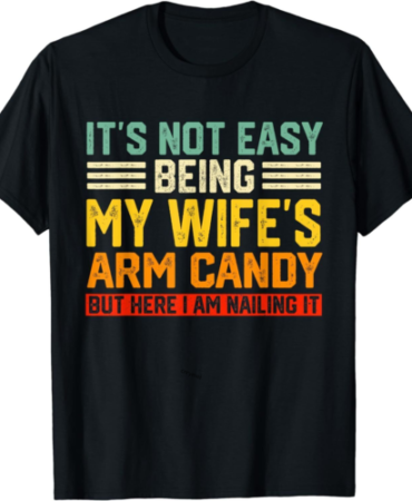 It's Not Easy Being My Wife's Arm Candy Shirt Husband Funny T-Shirt S-6XL