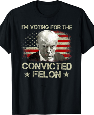 I'm Voting Convicted Felon trrmp Convicted Felon Unisex T-Shirt S-6XL