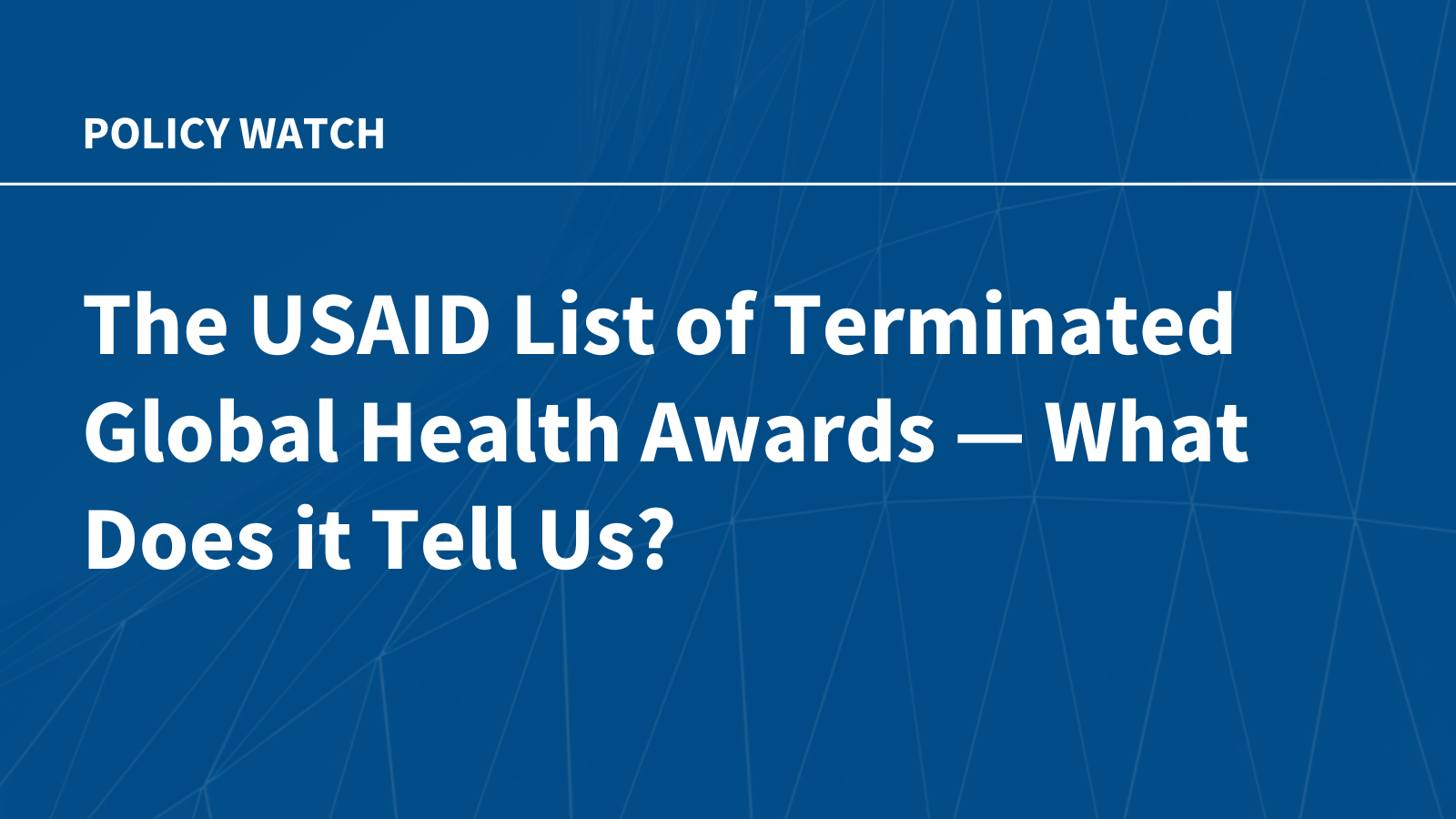 The USAID List of Terminated Global Health Awards – What Does it Tell Us?
