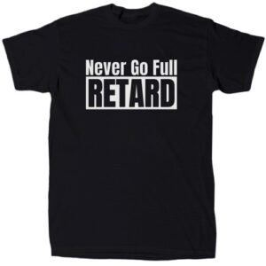 Never Go Full Ret@rd Men’s Offensive Sarcastic T-Shirt - Cotton - Gift - Crew