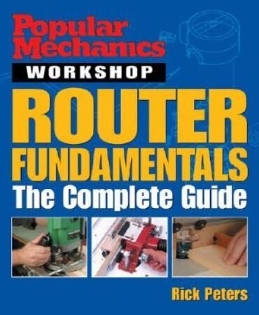 Popular Mechanics Workshop: Router Fundamentals: The Complete Guide - GOOD