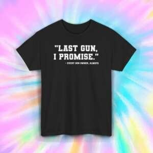 Funny Gun Owner T-Shirt Last Gun I Promise Firearm Rights Tee S-5XL